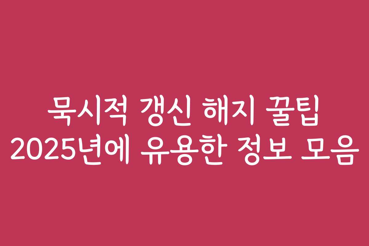 묵시적 갱신 해지 꿀팁 2025년에 유용한 정보 모음 묵시적 갱신 해지 꿀팁 2025년에 유용한 정보 모음