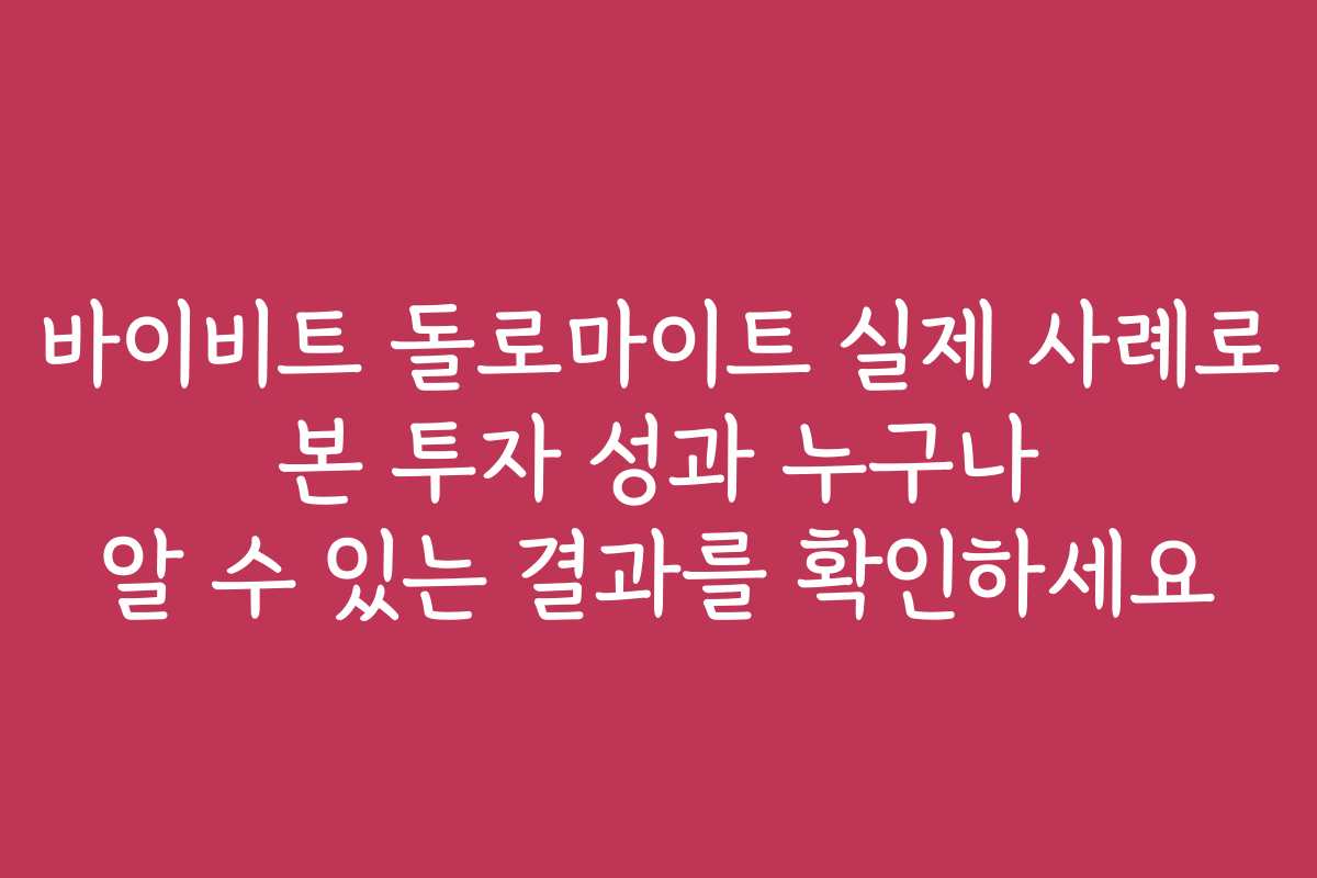 바이비트 돌로마이트 실제 사례로 본 투자 성과 누구나 알 수 있는 결과를 확인하세요 바이비트 돌로마이트 실제 사례로 본 투자 성과 누구나 알 수 있는 결과를 확인하세요