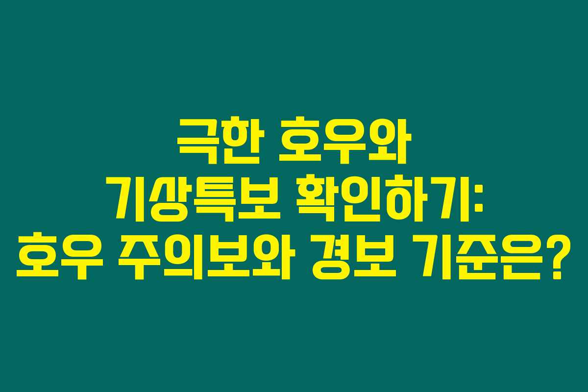 극한 호우와 기상특보 확인하기: 호우 주의보와 경보 기준은? 극한 호우와 기상특보 확인하기: 호우 주의보와 경보 기준은?
