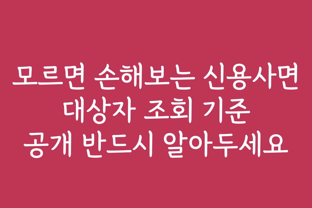 모르면 손해보는 신용사면 대상자 조회 기준 공개 반드시 알아두세요