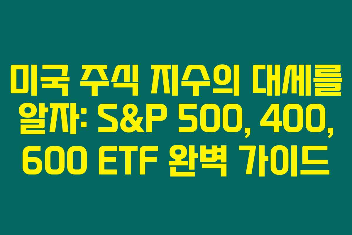 미국 주식 지수의 대세를 알자: S&P 500, 400, 600 ETF 완벽 가이드 미국 주식 지수의 대세를 알자: S&P 500, 400, 600 ETF 완벽 가이드