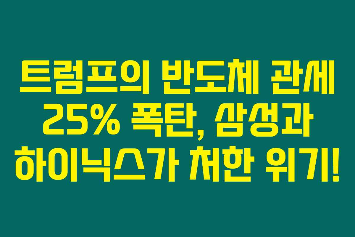 트럼프의 반도체 관세 25% 폭탄, 삼성과 하이닉스가 처한 위기! 트럼프의 반도체 관세 25% 폭탄, 삼성과 하이닉스가 처한 위기!