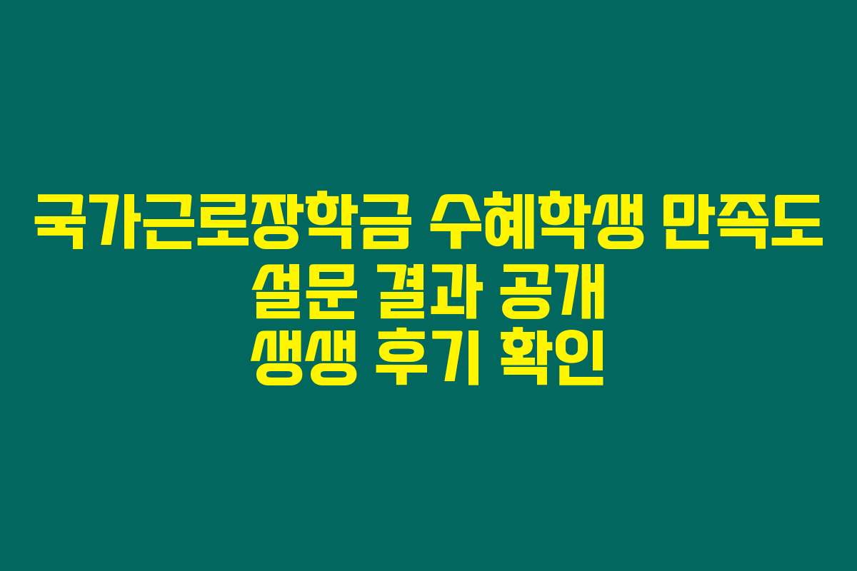 국가근로장학금 수혜학생 만족도 설문 결과 공개 생생 후기 확인