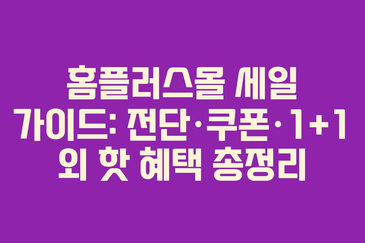 홈플러스몰 세일 가이드: 전단·쿠폰·1+1 외 핫 혜택 총정리