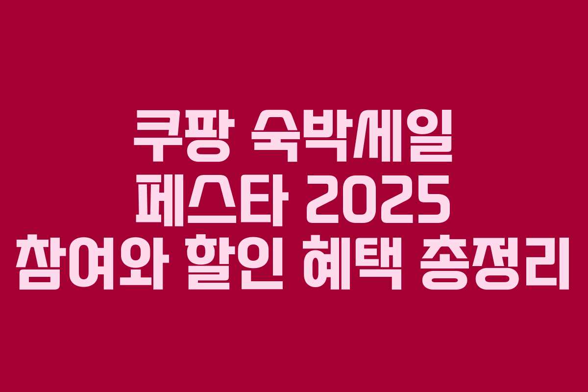 쿠팡 숙박세일 페스타 2025 참여와 할인 혜택 총정리