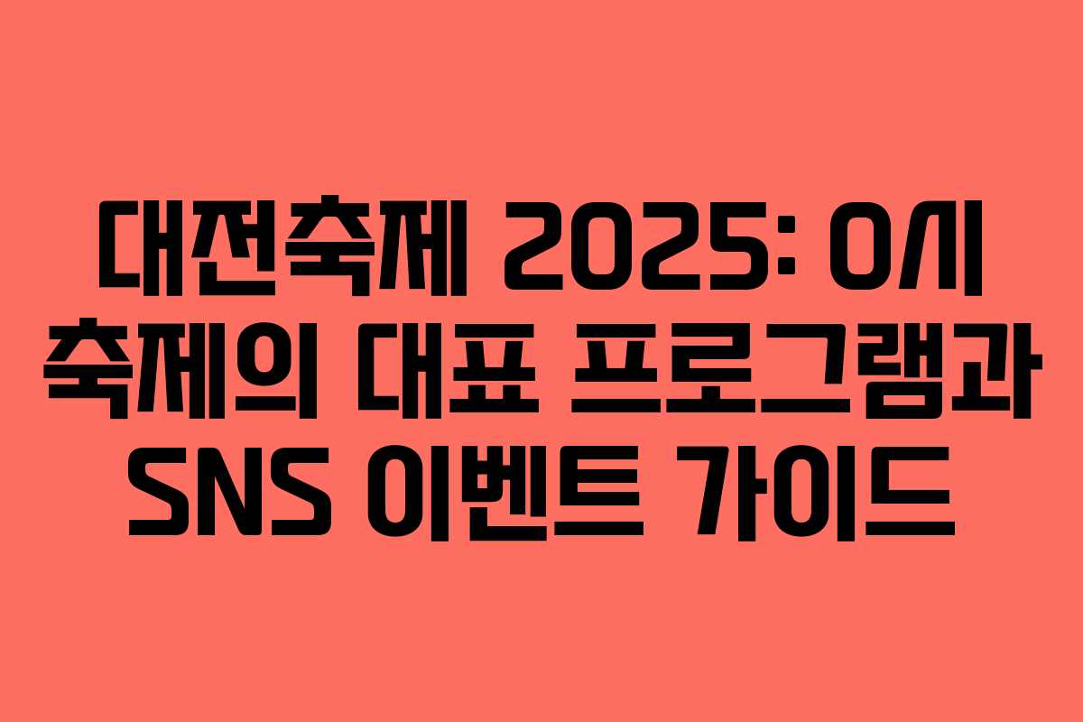 대전축제 2025: 0시 축제의 대표 프로그램과 SNS 이벤트 가이드