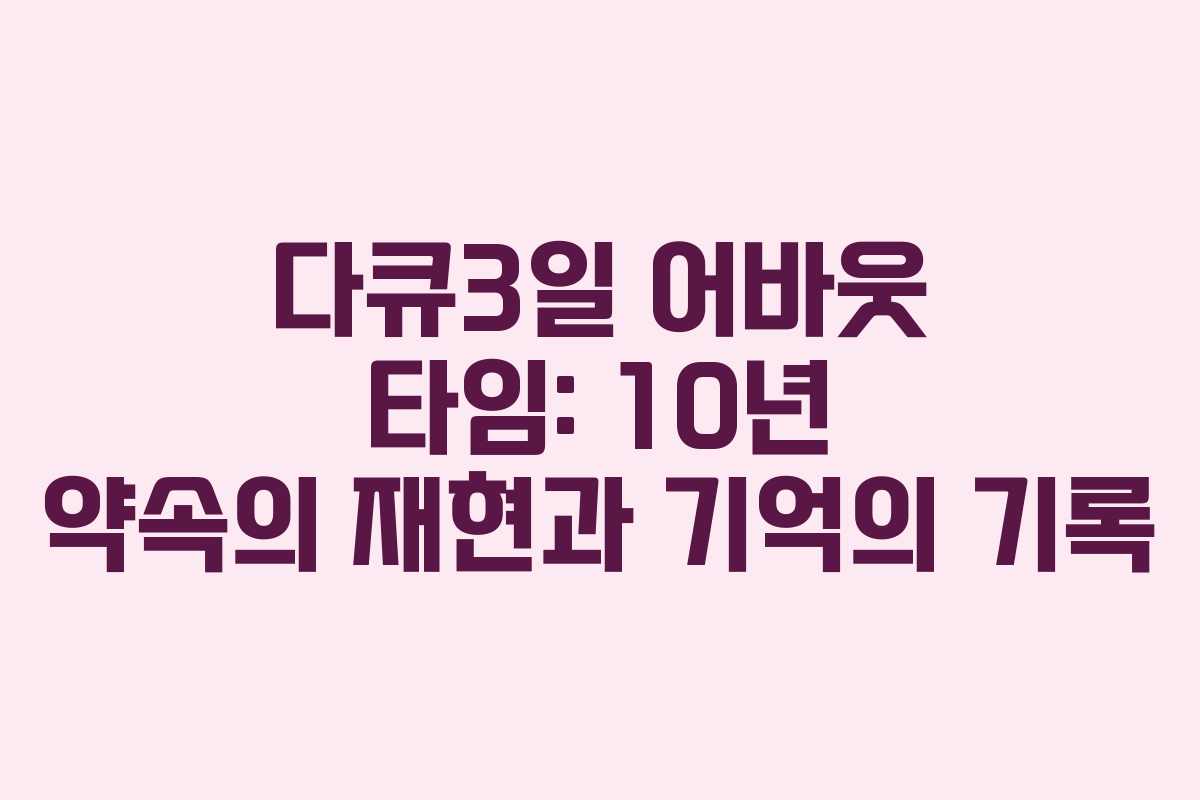 다큐3일 어바웃 타임: 10년 약속의 재현과 기억의 기록