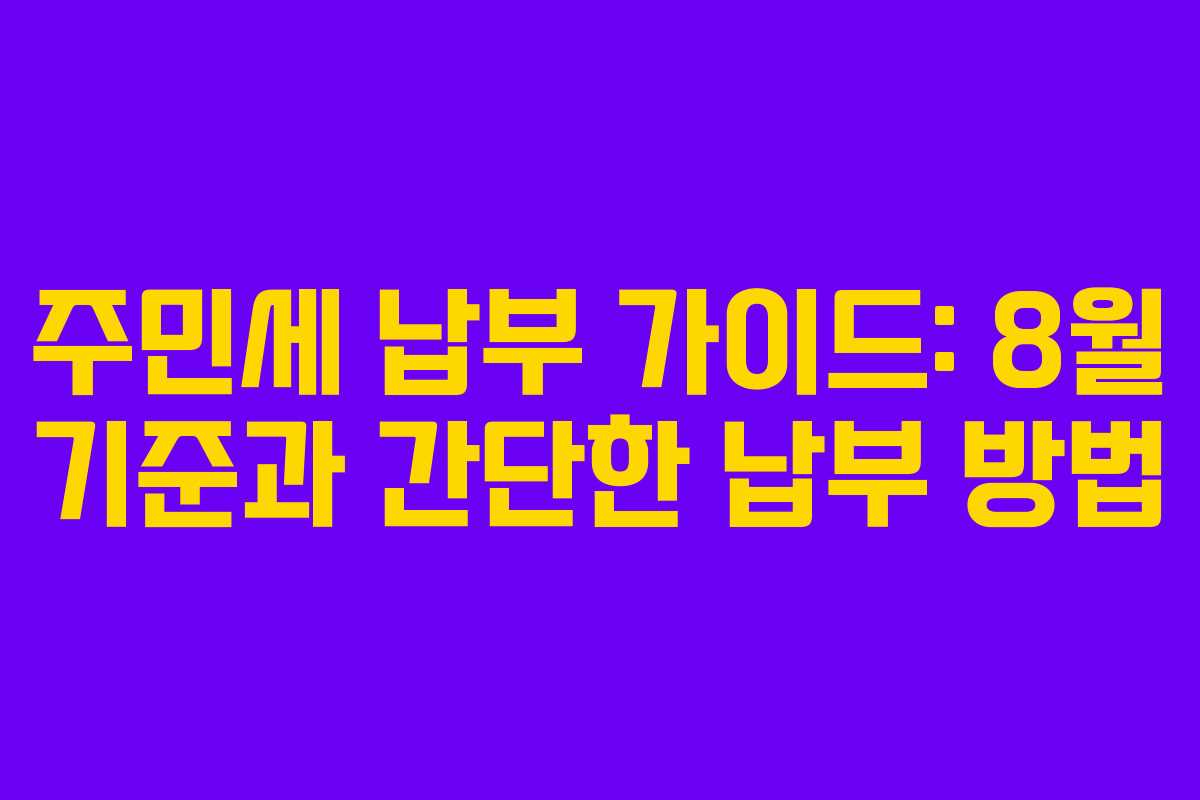 주민세 납부 가이드: 8월 기준과 간단한 납부 방법 주민세 납부 가이드: 8월 기준과 간단한 납부 방법
