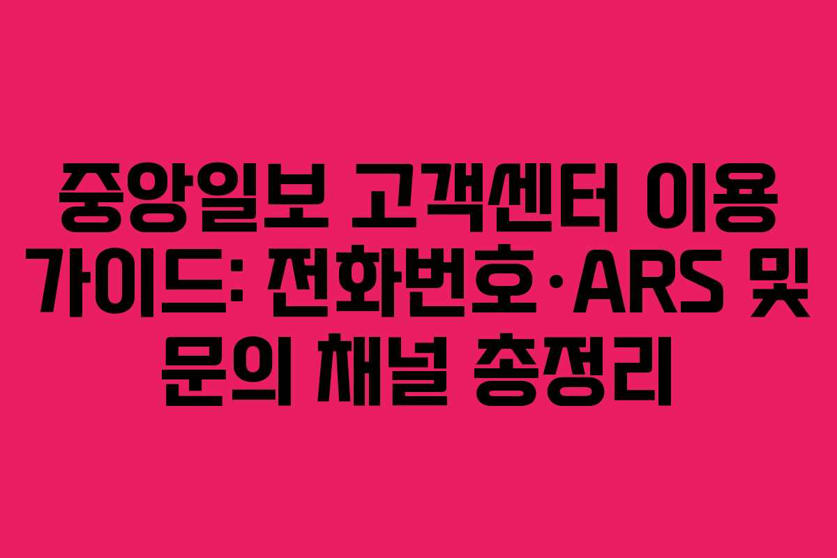중앙일보 고객센터 이용 가이드: 전화번호·ARS 및 문의 채널 총정리