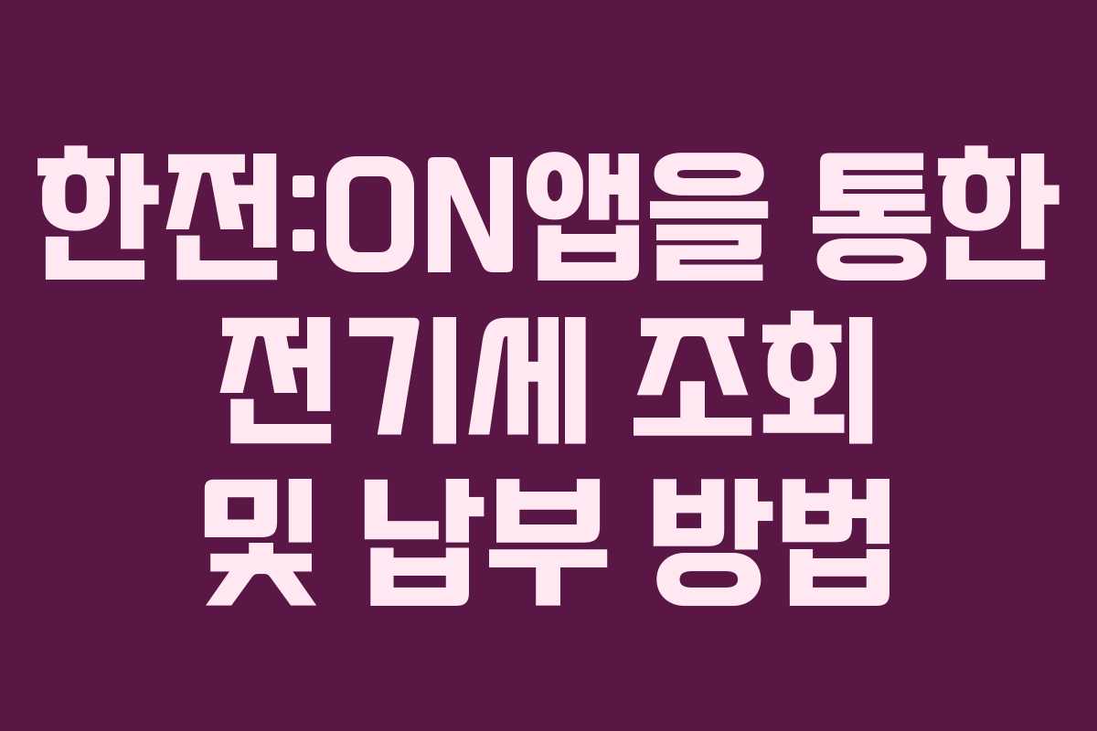 한전:ON앱을 통한 전기세 조회 및 납부 방법