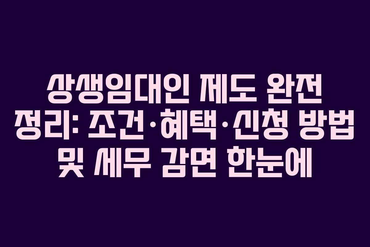 상생임대인 제도 완전 정리: 조건·혜택·신청 방법 및 세무 감면 한눈에