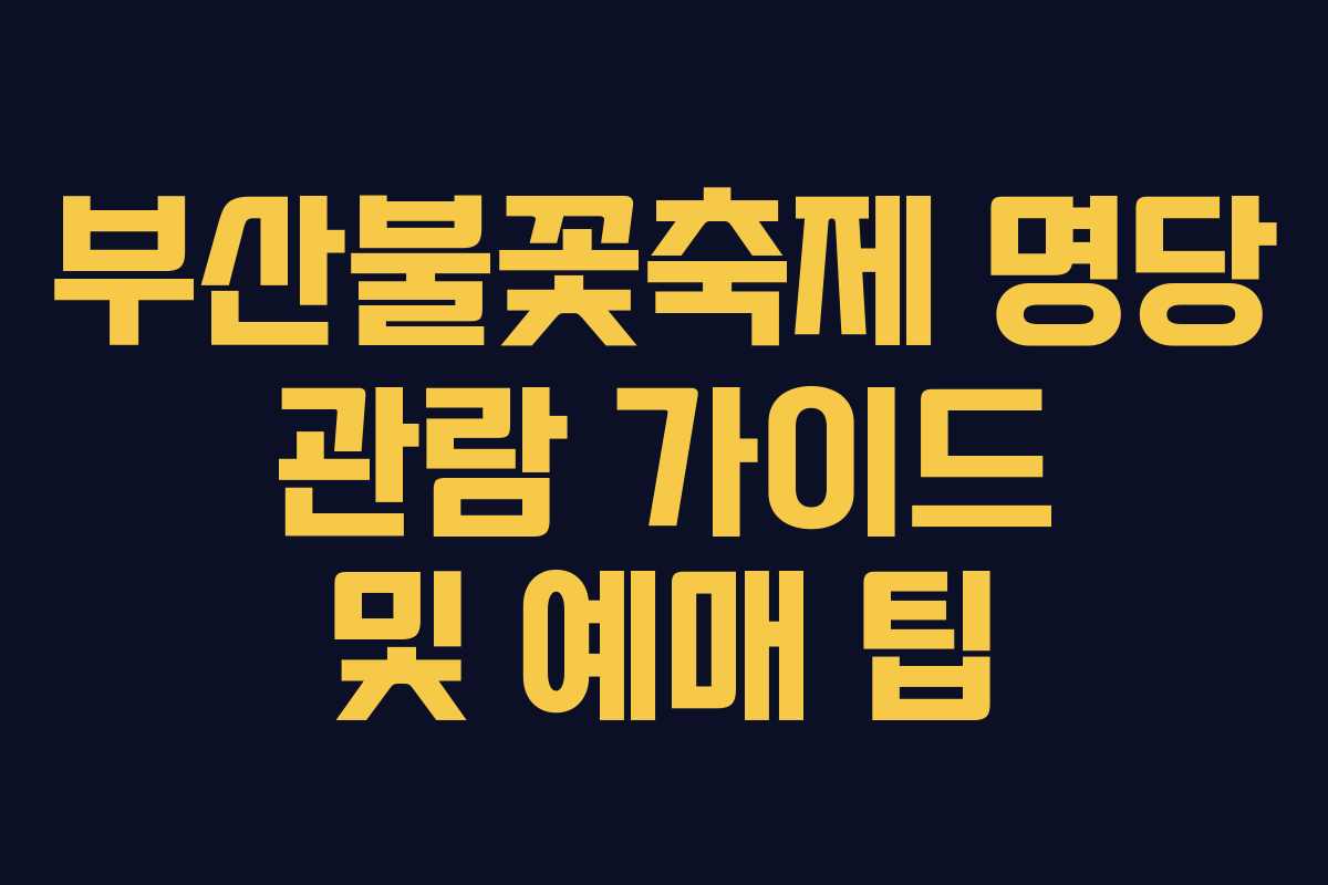 부산불꽃축제 명당 관람 가이드 및 예매 팁