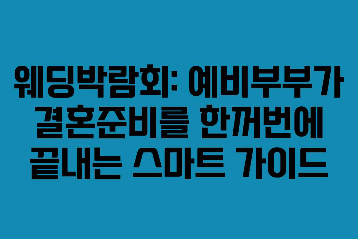 웨딩박람회: 예비부부가 결혼준비를 한꺼번에 끝내는 스마트 가이드