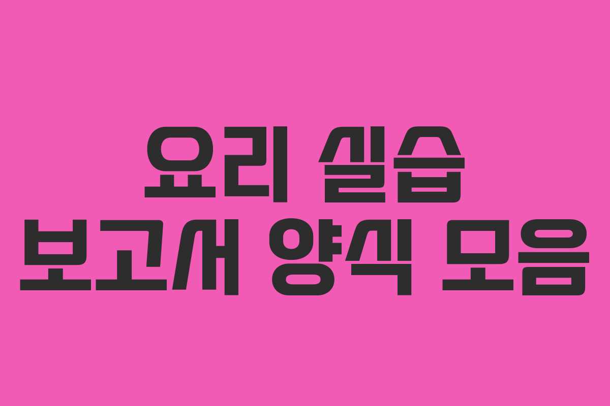 요리 실습 보고서 양식 모음