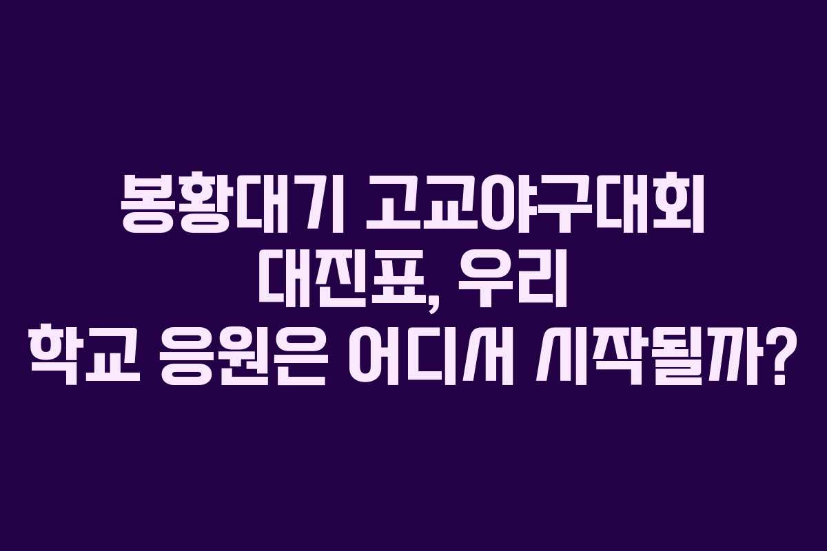 봉황대기 고교야구대회 대진표, 우리 학교 응원은 어디서 시작될까?