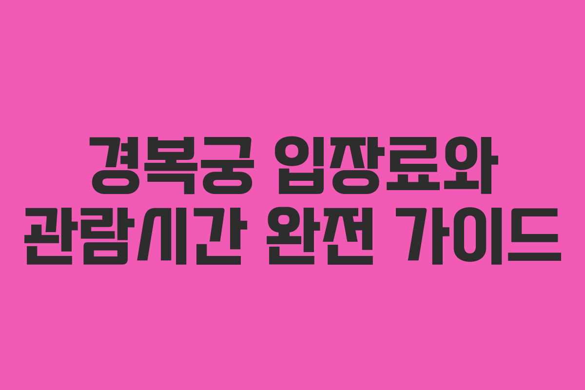 경복궁 입장료와 관람시간 완전 가이드