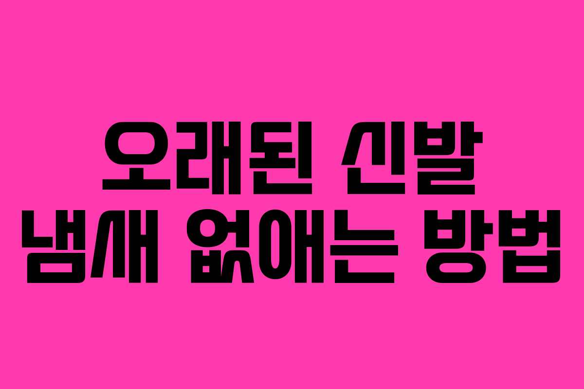 오래된 신발 냄새 없애는 방법