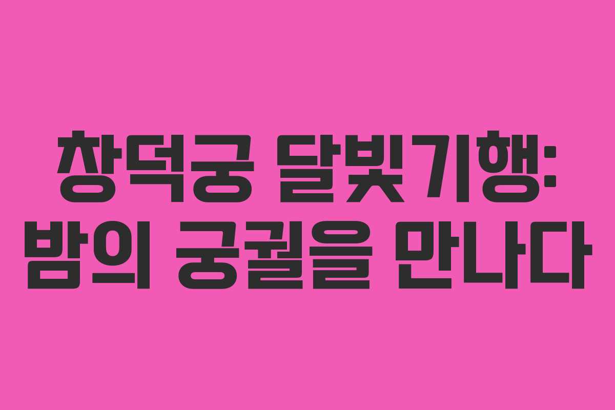 창덕궁 달빛기행: 밤의 궁궐을 만나다