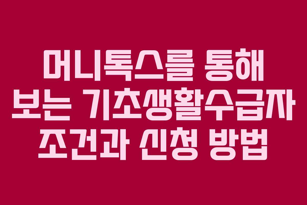 머니톡스를 통해 보는 기초생활수급자 조건과 신청 방법