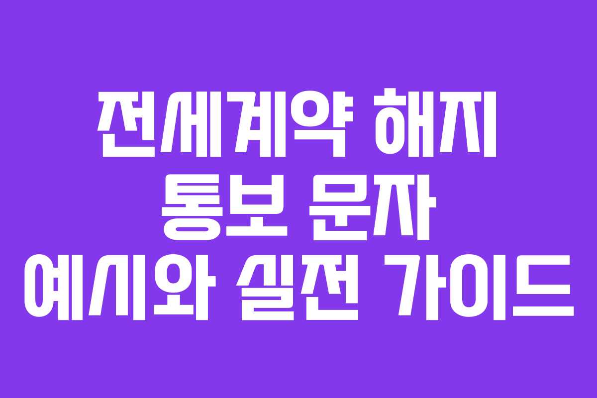 전세계약 해지 통보 문자 예시와 실전 가이드
