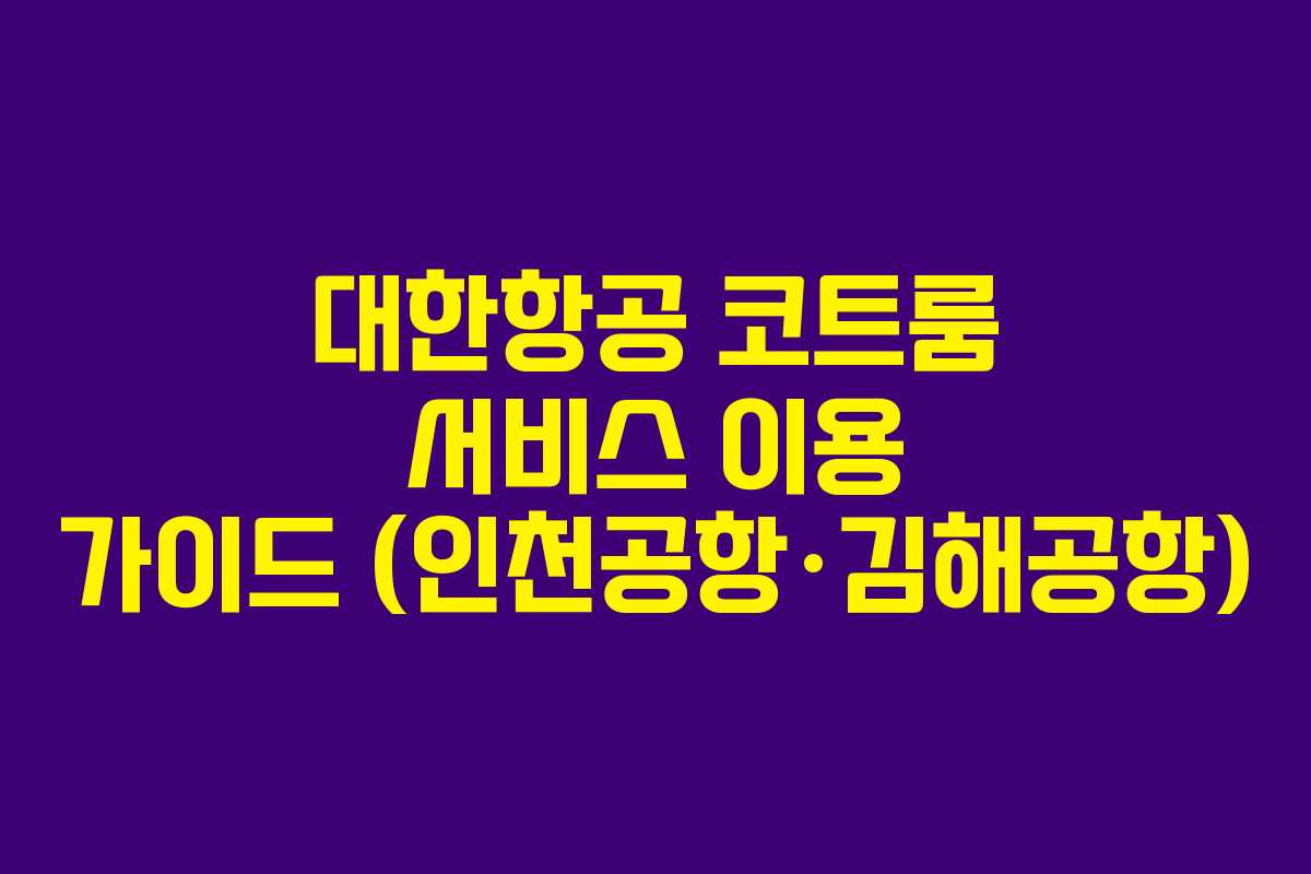 대한항공 코트룸 서비스 이용 가이드 (인천공항·김해공항)