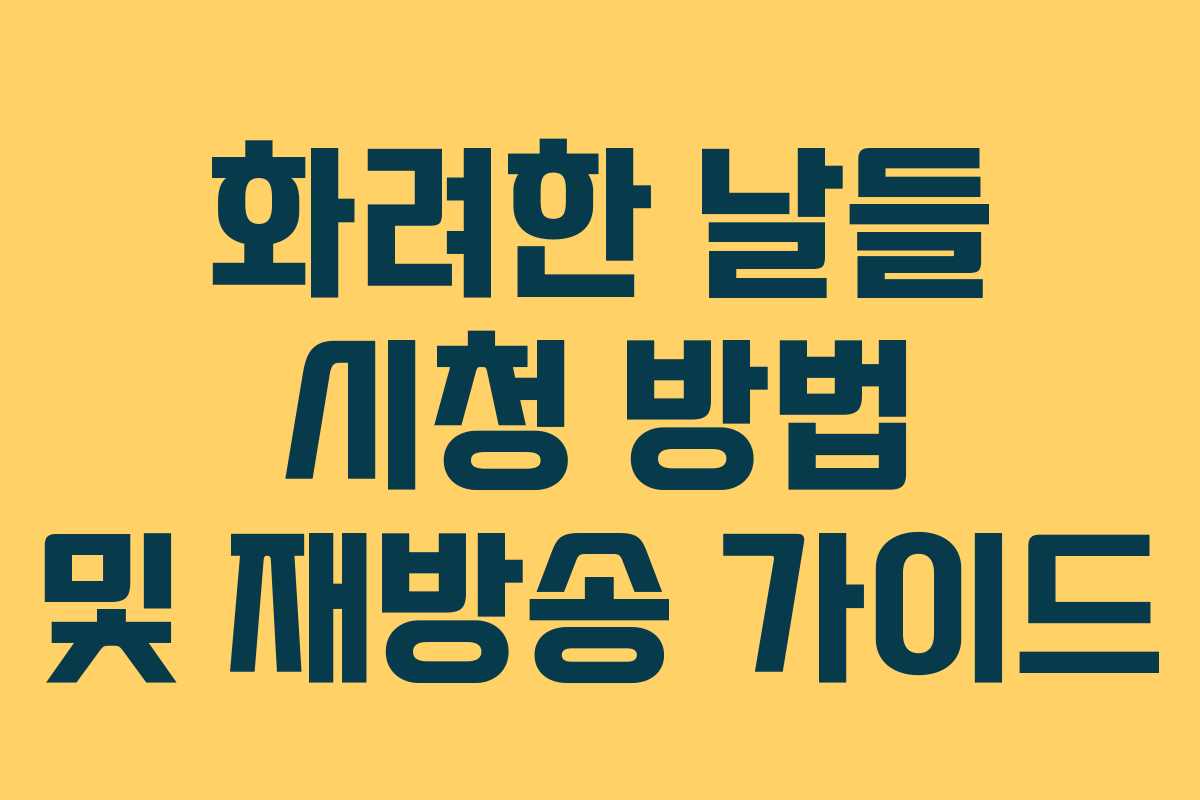 화려한 날들 시청 방법 및 재방송 가이드