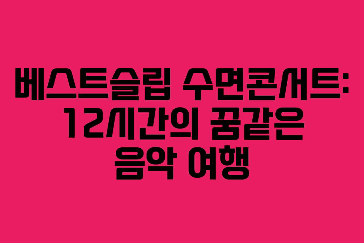 베스트슬립 수면콘서트: 12시간의 꿈같은 음악 여행