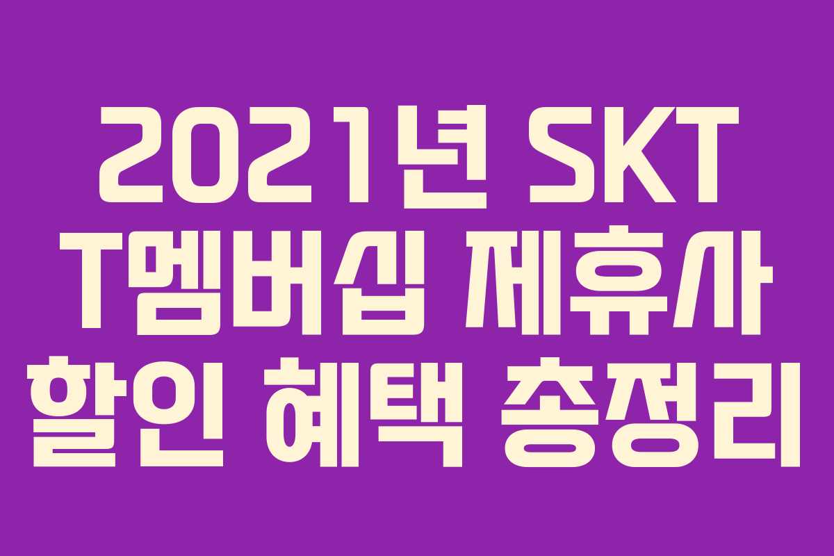 2021년 SKT T멤버십 제휴사 할인 혜택 총정리