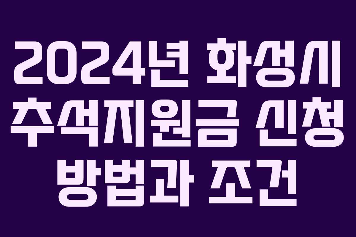2024년 화성시 추석지원금 신청 방법과 조건 2024년 화성시 추석지원금 신청 방법과 조건