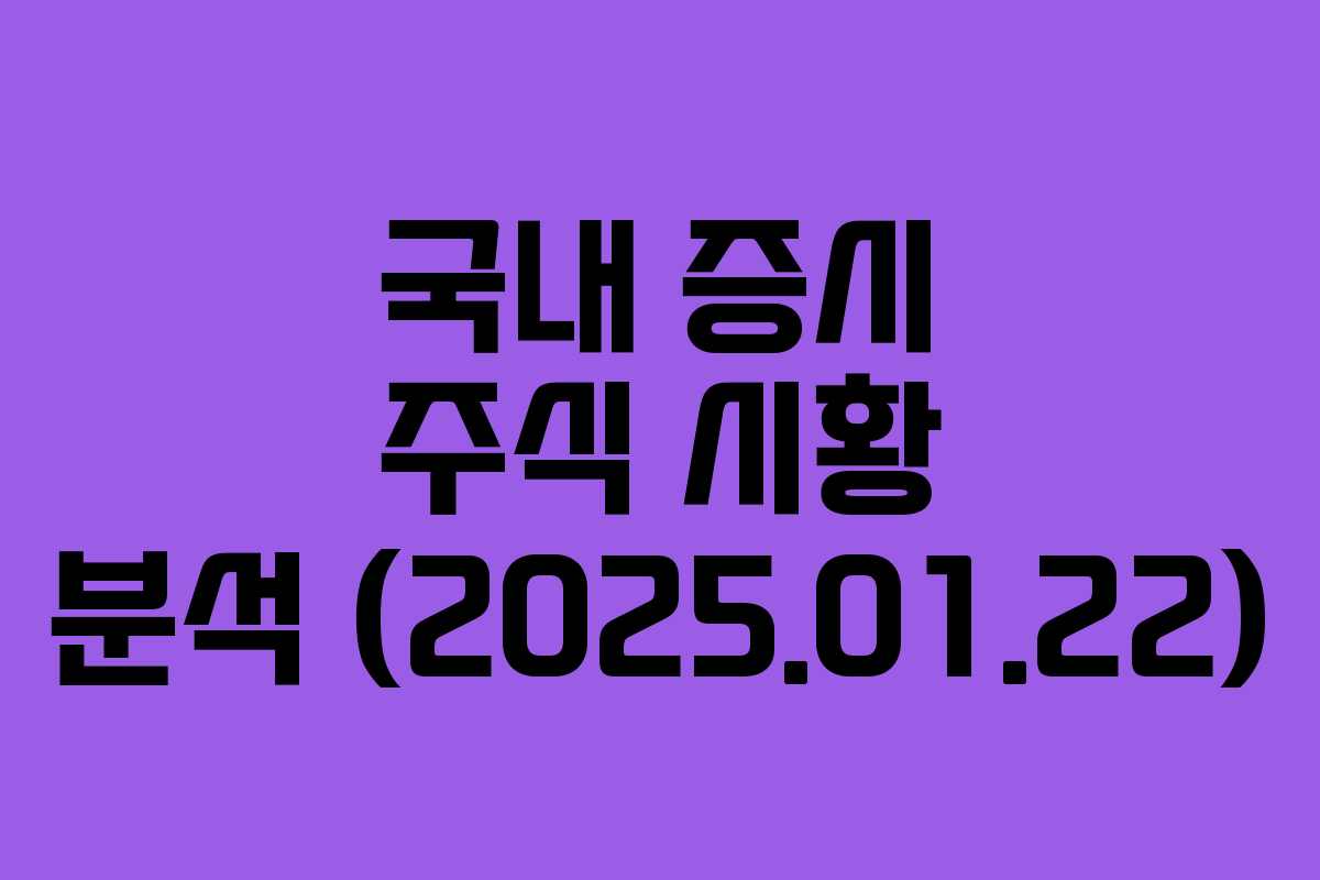 국내 증시 주식 시황 분석 (2025.01.22)