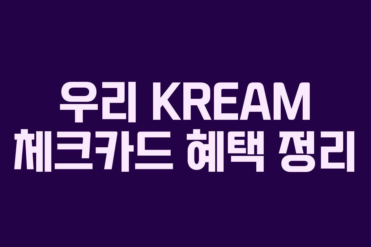 우리 KREAM 체크카드 혜택 정리