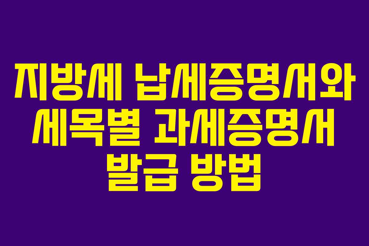 지방세 납세증명서와 세목별 과세증명서 발급 방법