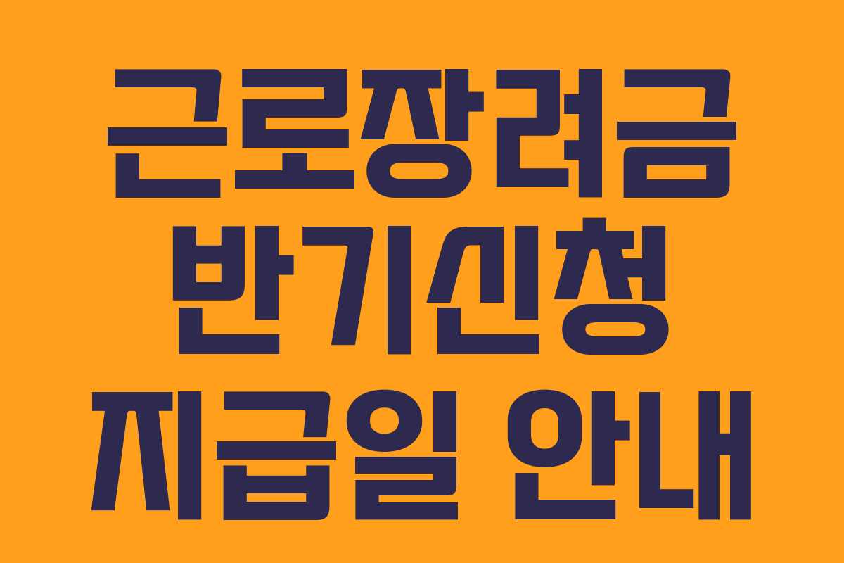 근로장려금 반기신청 지급일 안내
