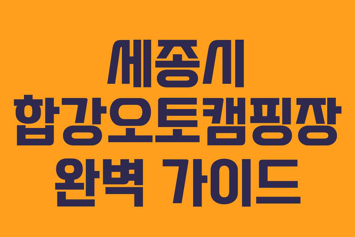 세종시 합강오토캠핑장 완벽 가이드 세종시 합강오토캠핑장 완벽 가이드