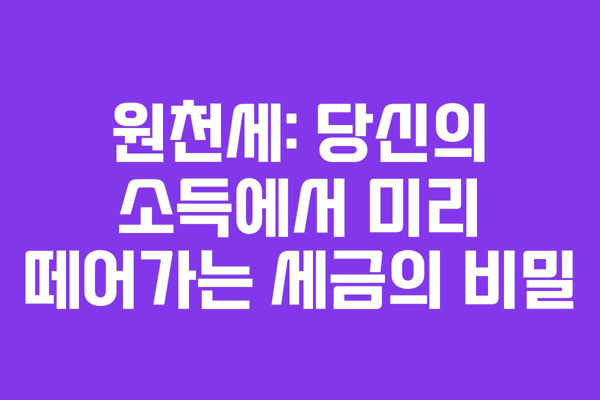 원천세: 당신의 소득에서 미리 떼어가는 세금의 비밀