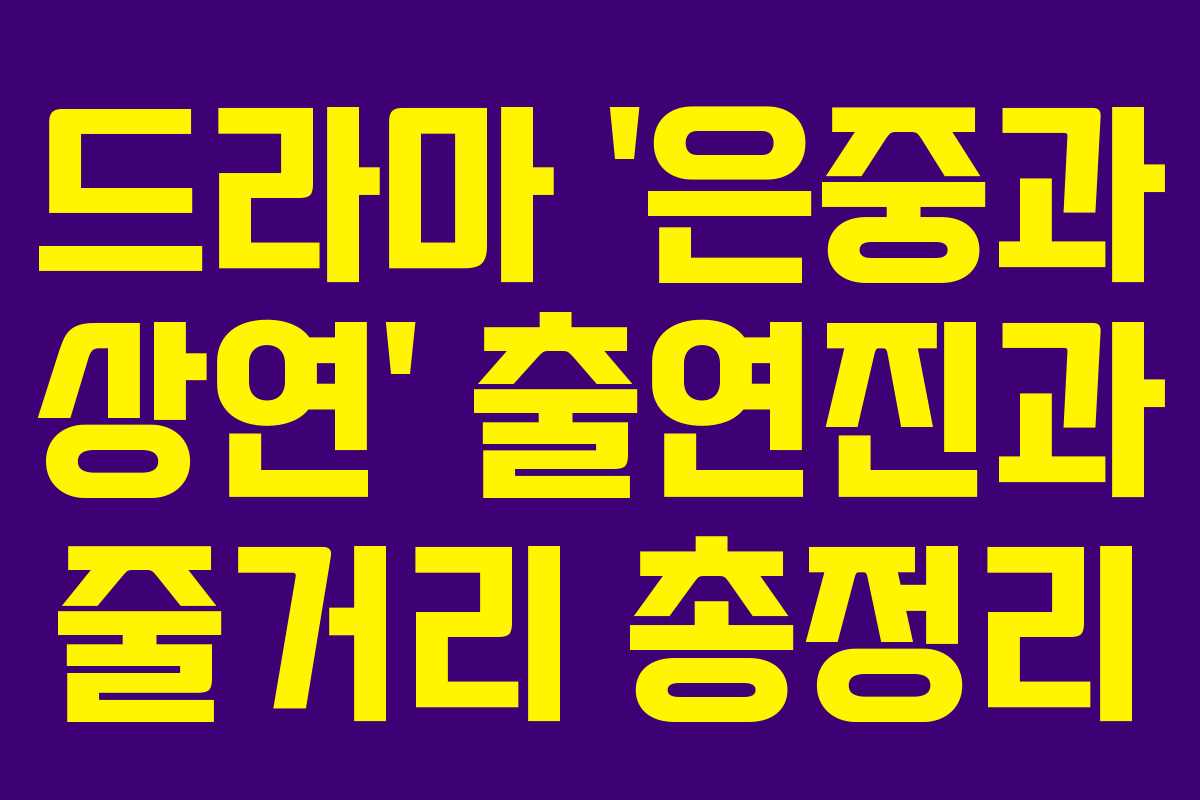 드라마 ‘은중과 상연’ 출연진과 줄거리 총정리