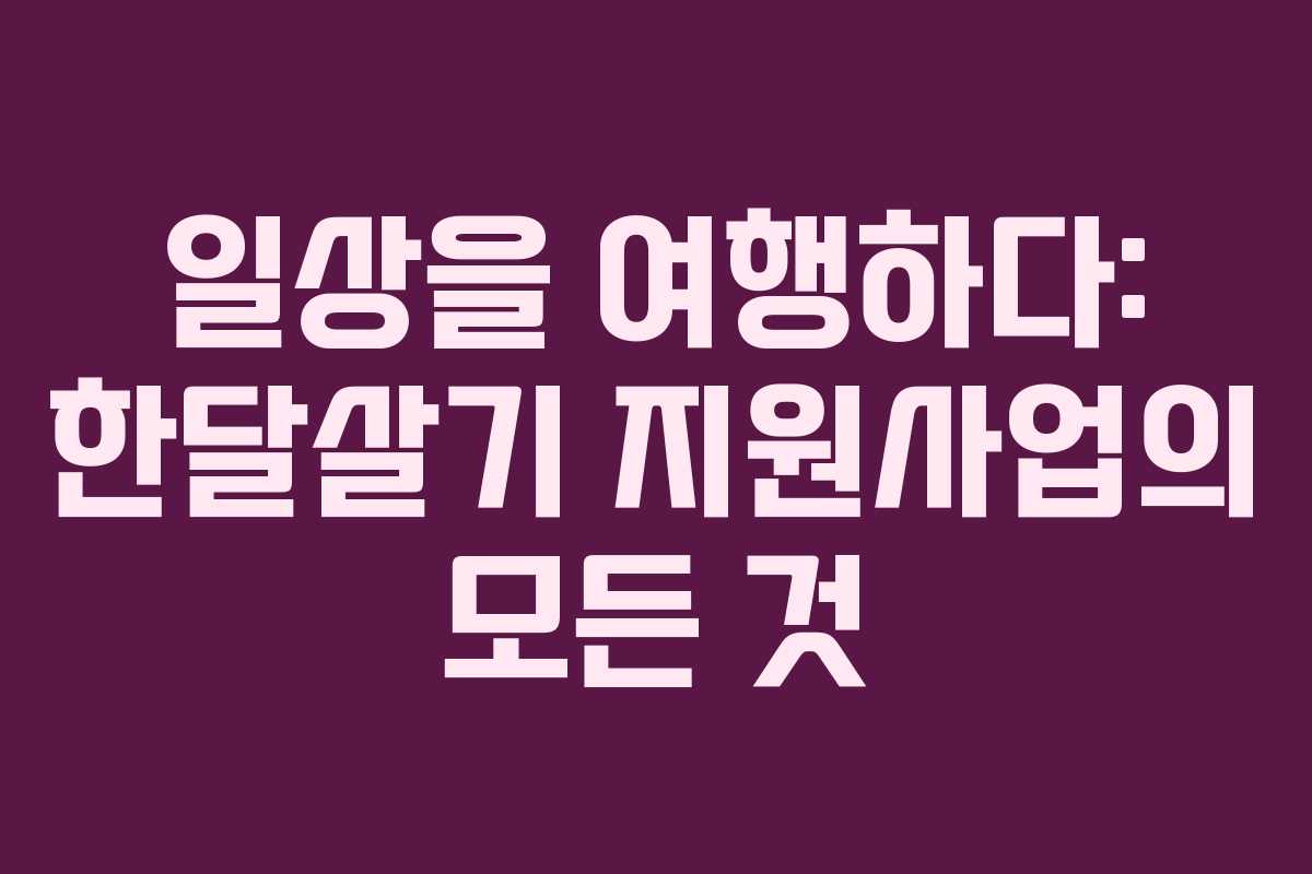 일상을 여행하다: 한달살기 지원사업의 모든 것