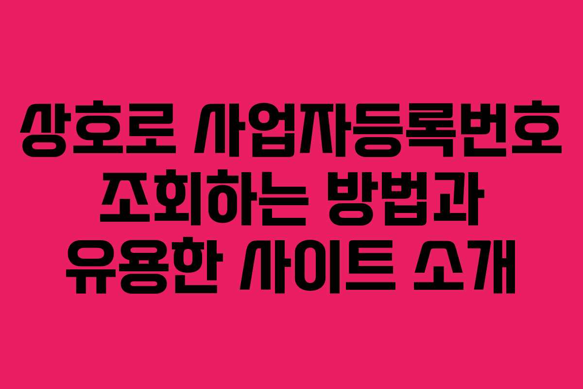 상호로 사업자등록번호 조회하는 방법과 유용한 사이트 소개