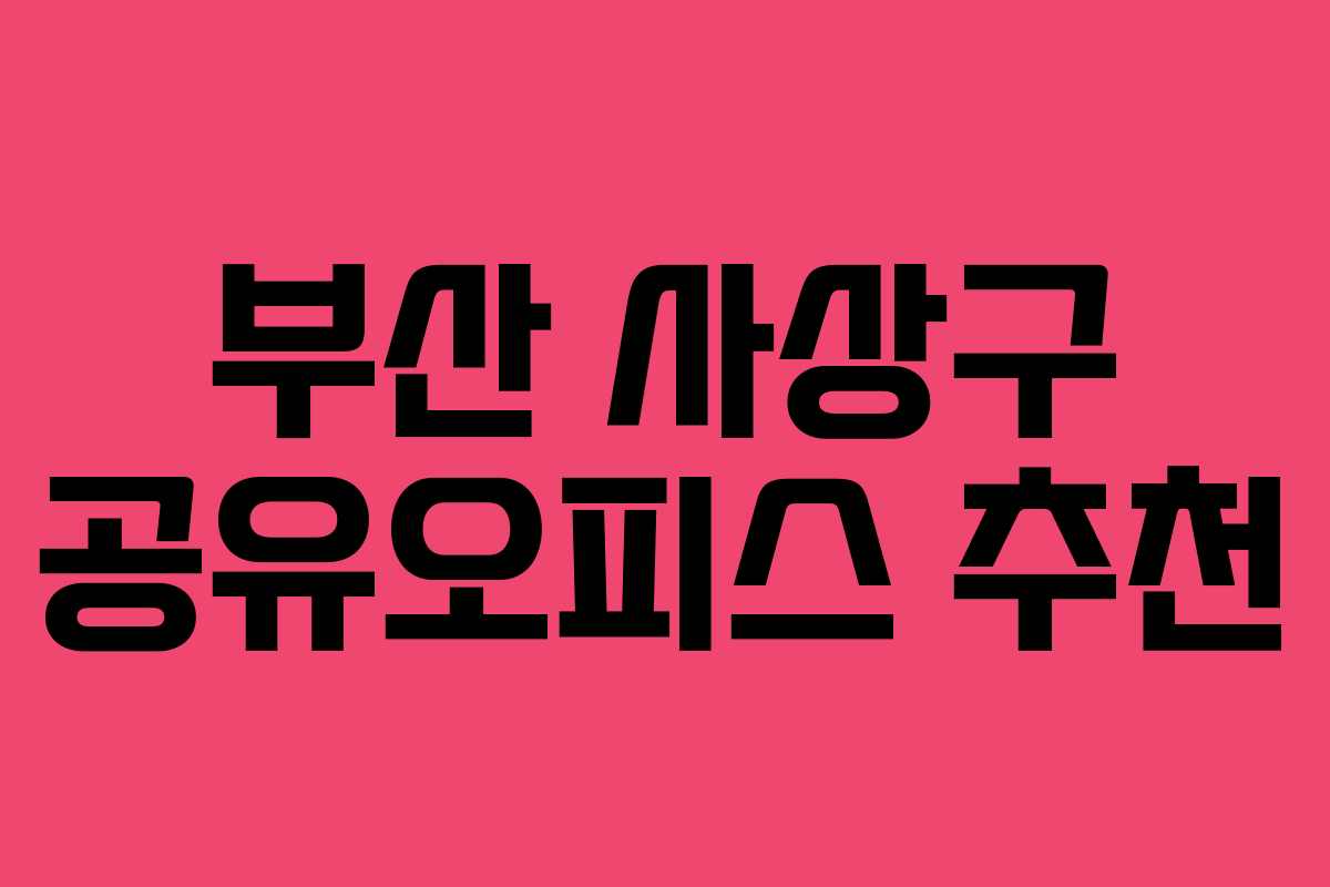 부산 사상구 공유오피스 추천