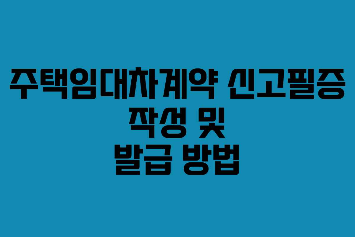 주택임대차계약 신고필증 작성 및 발급 방법
