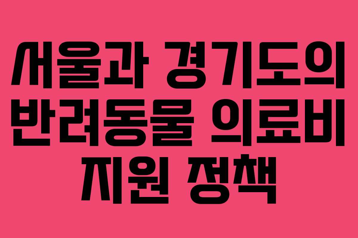 서울과 경기도의 반려동물 의료비 지원 정책