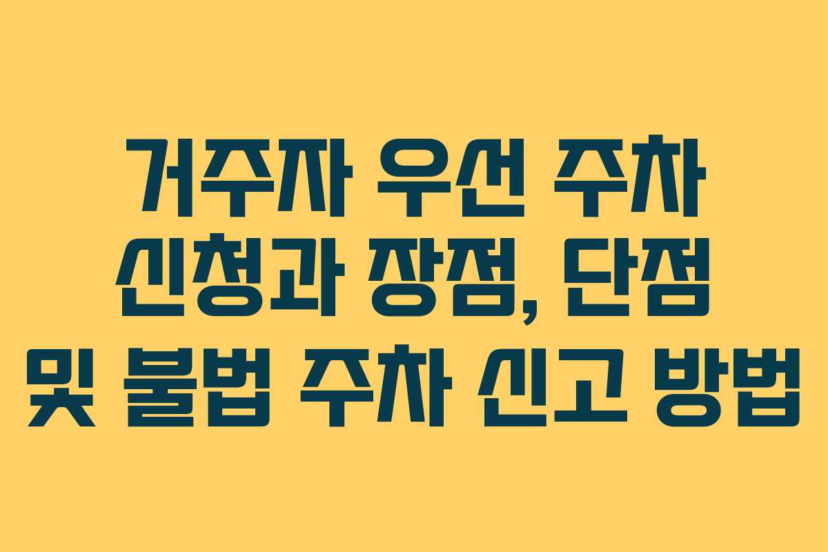 거주자 우선 주차 신청과 장점, 단점 및 불법 주차 신고 방법