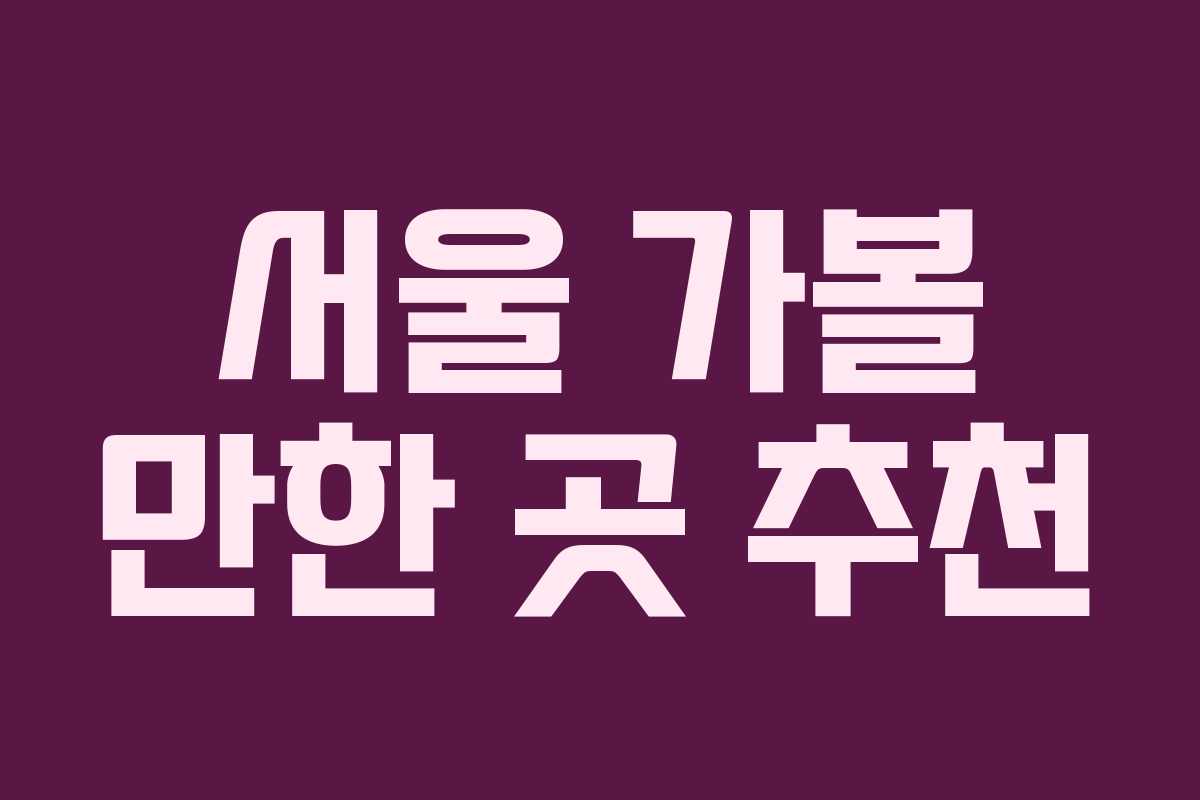 서울 가볼 만한 곳 추천