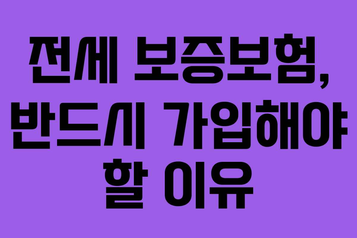 전세 보증보험, 반드시 가입해야 할 이유