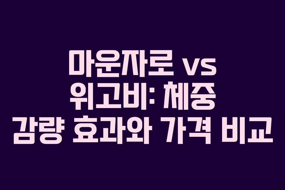 마운자로 vs 위고비: 체중 감량 효과와 가격 비교
