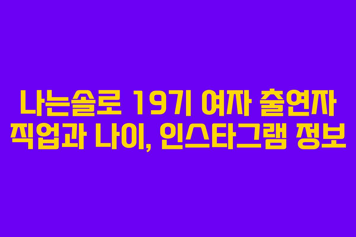 나는솔로 19기 여자 출연자 직업과 나이, 인스타그램 정보