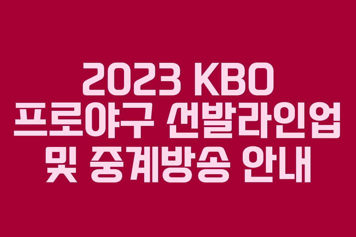 2023 KBO 프로야구 선발라인업 및 중계방송 안내