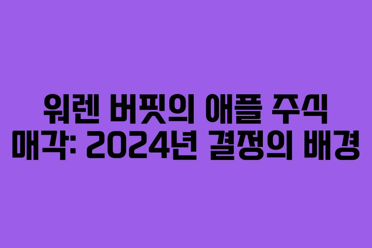 워렌 버핏의 애플 주식 매각: 2024년 결정의 배경