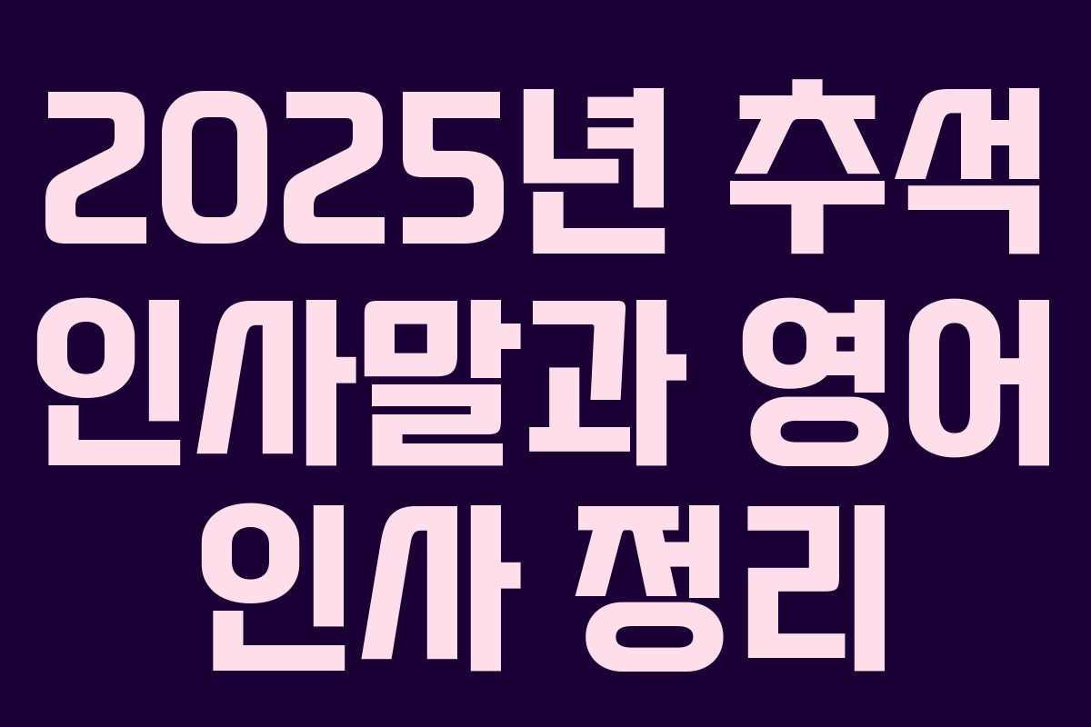 2025년 추석 인사말과 영어 인사 정리 2025년 추석 인사말과 영어 인사 정리