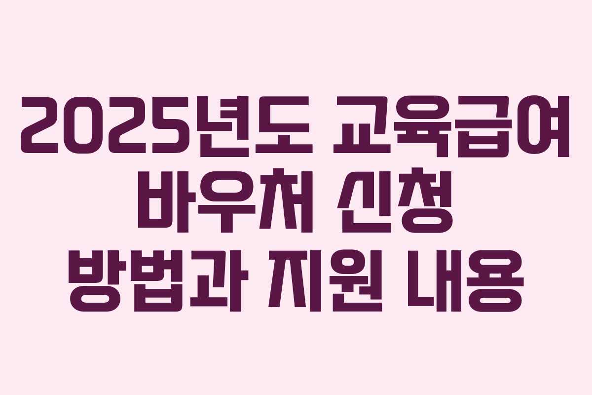 2025년도 교육급여 바우처 신청 방법과 지원 내용